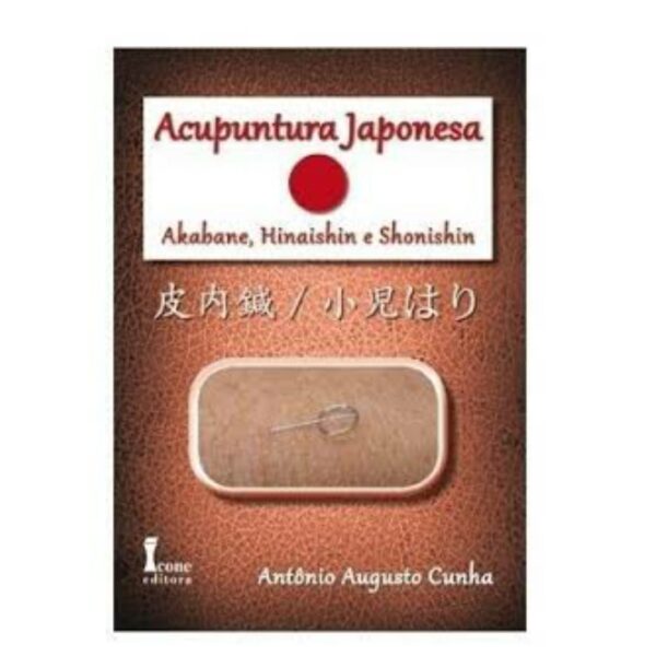 Acupuntura Japonesa: Akabane, Hinaishin e Shonishin - Antônio Augusto Cunha