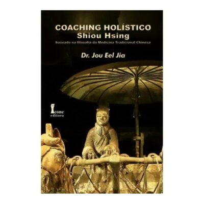 Livro Coaching Holístico Shiou Hsing – Baseado na Filosofia da Medicina Tradicional Chinesa
