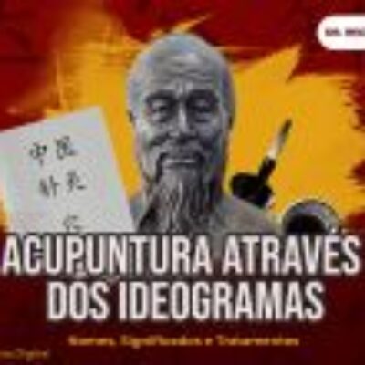 Acupuntura através dos Ideogramas: nomes, significados e tratamentos